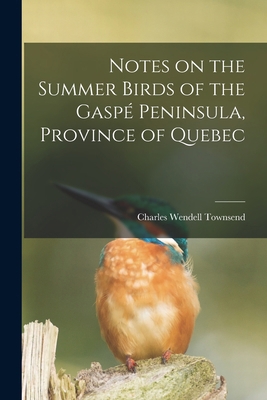 Notes on the Summer Birds of the Gaspé Peninsul... 1013928849 Book Cover