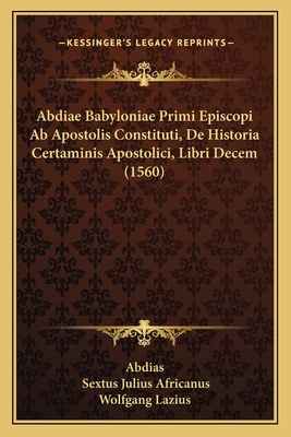 Abdiae Babyloniae Primi Episcopi Ab Apostolis C... [Latin] 1165944014 Book Cover