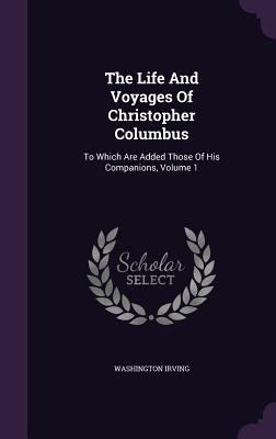 The Life And Voyages Of Christopher Columbus: T... 1347110305 Book Cover