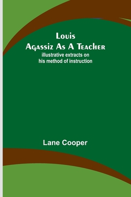 Louis Agassiz as a Teacher; illustrative extrac... 9357381899 Book Cover