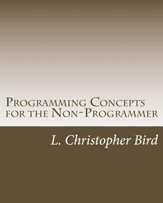 Programming Concepts for the Non-Programmer 1502474522 Book Cover