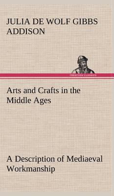 Arts and Crafts in the Middle Ages A Descriptio... 3849164039 Book Cover