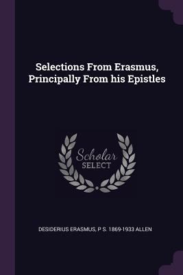 Selections From Erasmus, Principally From his E... 1378641957 Book Cover