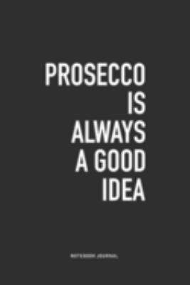 Prosecco Is Always A Good Idea: A 6x9 Inch Journal Notebook Diary With A Bold Text Font Slogan On A Matte Cover and 120 Blank Lined Pages