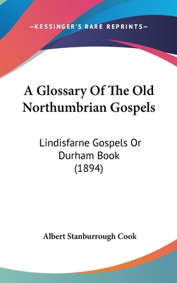 A Glossary Of The Old Northumbrian Gospels: Lin... 1436947170 Book Cover