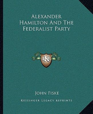 Alexander Hamilton And The Federalist Party 1162891998 Book Cover