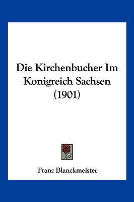 Die Kirchenbucher Im Konigreich Sachsen (1901) [German] 1161106693 Book Cover