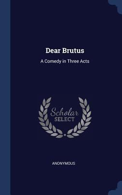 Dear Brutus: A Comedy in Three Acts 1296883361 Book Cover