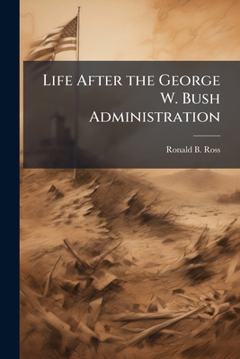 Life After the George W. Bush Administration: A... 1288287461 Book Cover