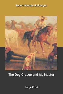The Dog Crusoe and his Master: Large Print B088LGX4ZX Book Cover