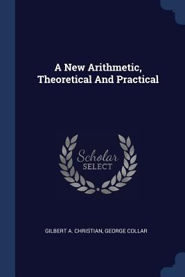 A New Arithmetic, Theoretical And Practical 1377146219 Book Cover