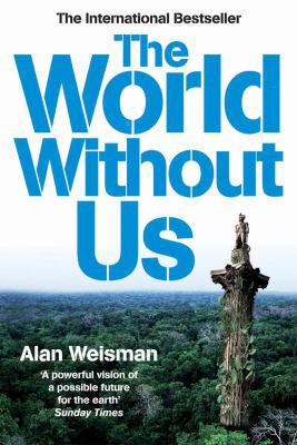 The World Without Us. Alan Weisman 0753513579 Book Cover