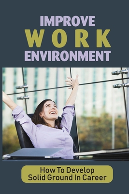 Improve Work Environment: How To Develop Solid ...            Book Cover