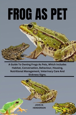 Frog as Pet: A Guide To Owning Frogs As Pets, W... B0D13GR1GZ Book Cover