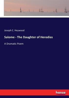 Salome - The Daughter of Herodias: A Dramatic Poem 3337194540 Book Cover