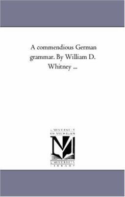 A Commendious German Grammar. by William D. Whi... 1425531865 Book Cover