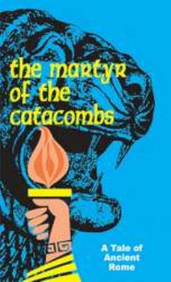 The Martyr of the Catacombs: A Tale of Ancient ... B005XOXRQ2 Book Cover