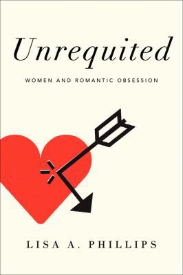 Unrequited: Women and Romantic Obsession 0062114018 Book Cover