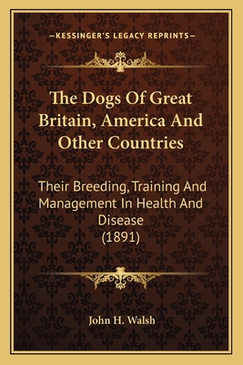 The Dogs Of Great Britain, America And Other Co... 1163983071 Book Cover