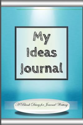 My Ideas Journal: A Blank Diary for Journal Writing