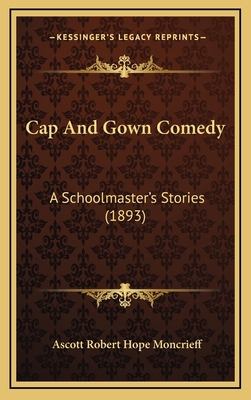 Cap And Gown Comedy: A Schoolmaster's Stories (... 1165361647 Book Cover