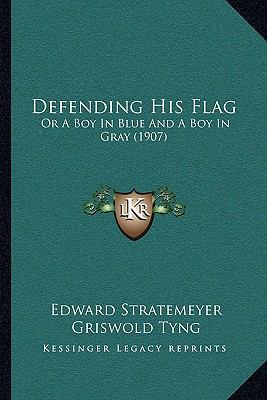 Defending His Flag: Or A Boy In Blue And A Boy ... 1165460084 Book Cover