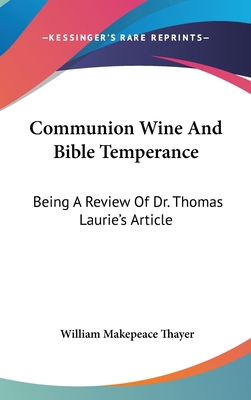 Communion Wine And Bible Temperance: Being A Re... 054818707X Book Cover