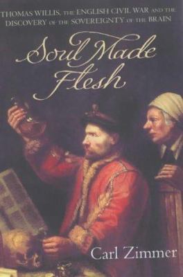 Soul Made Flesh: The Discovery of the Brain and... 0434010464 Book Cover