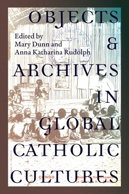 Objects and Archives in Global Catholic Cultures 0826370659 Book Cover