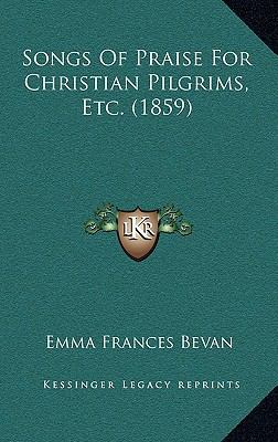 Songs Of Praise For Christian Pilgrims, Etc. (1... 1165829347 Book Cover