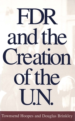 FDR and the Creation of the U.N. 0300085532 Book Cover