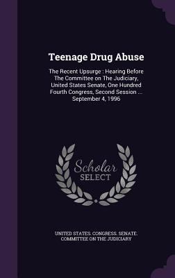 Teenage Drug Abuse: The Recent Upsurge: Hearing... 1342200195 Book Cover