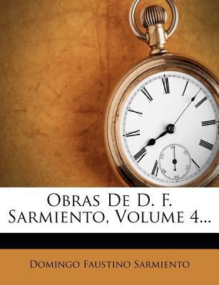 Obras De D. F. Sarmiento, Volume 4... [Spanish] 1274694450 Book Cover