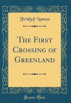 The First Crossing of Greenland (Classic Reprint) 1528561082 Book Cover