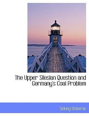 The Upper Silesian Question and Germany's Coal ... [Large Print] 1116851288 Book Cover