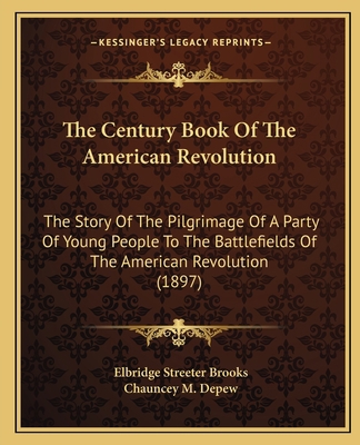 The Century Book Of The American Revolution: Th... 1164125923 Book Cover