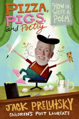 Pizza, Pigs, and Poetry: How to Write a Poem 0061434485 Book Cover