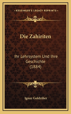 Die Zahiriten: Ihr Lehrsystem Und Ihre Geschich... [German] 1168558859 Book Cover