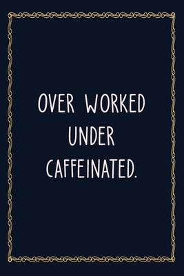Paperback Over Worked Under Caffeinated: 6 X 9 Blank Lined Coworker Gag Gift Funny Office Notebook Journal Book