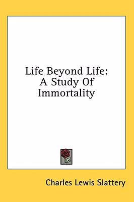 Life Beyond Life: A Study of Immortality 1436672457 Book Cover