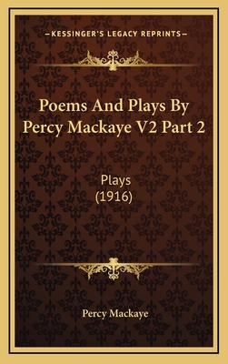 Poems and Plays by Percy Mackaye V2 Part 2: Pla... 1164452231 Book Cover