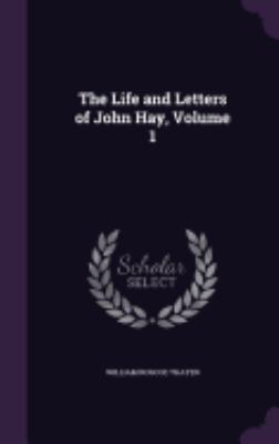 The Life and Letters of John Hay, Volume 1 1358477728 Book Cover