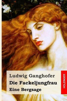 Die Fackeljungfrau: Eine Bergsage [German] 1511553324 Book Cover