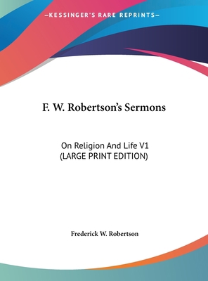 F. W. Robertson's Sermons: On Religion and Life V1 [Large Print] 1169895158 Book Cover