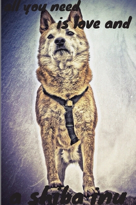 all you need is love and a shiba inu: journal for writing,college ruled size 6x9 inches,120 pages with pretty matte cover,perfect gift for any dog lover.