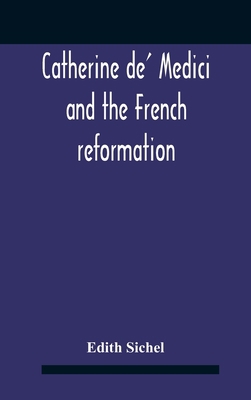 Catherine De' Medici And The French Reformation 9354185177 Book Cover