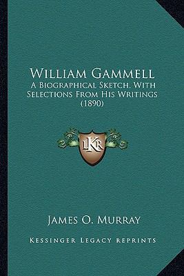 William Gammell: A Biographical Sketch, With Se... 1163914053 Book Cover