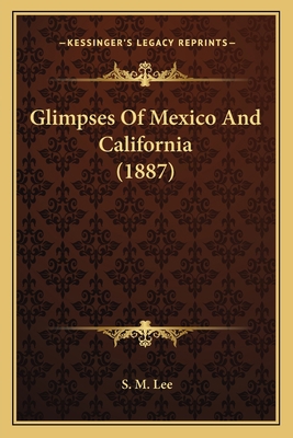 Glimpses Of Mexico And California (1887) 1164658360 Book Cover