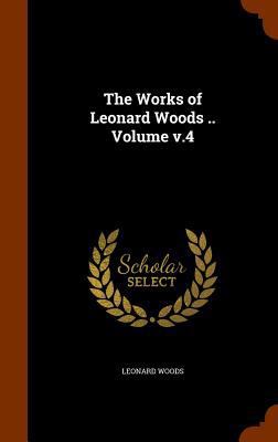 The Works of Leonard Woods .. Volume v.4 1345604629 Book Cover