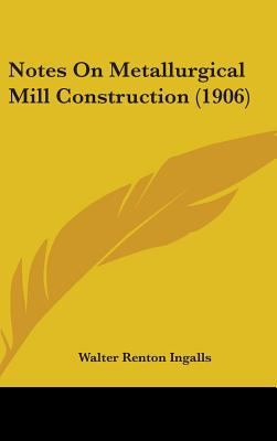 Notes On Metallurgical Mill Construction (1906) 1437228925 Book Cover